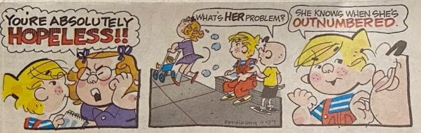You’re absolutely hopeless!! What’s her problem? She knows when she’s outnumbered.