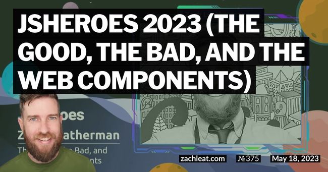 JSHeroes 2023 (The Good, The Bad, and The Web Components)
